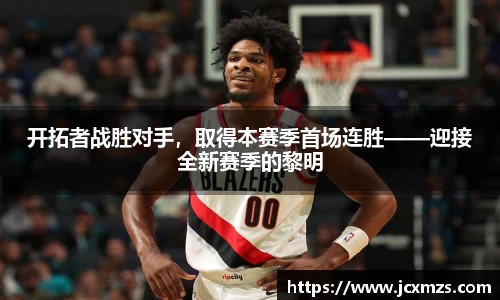开拓者战胜对手，取得本赛季首场连胜——迎接全新赛季的黎明