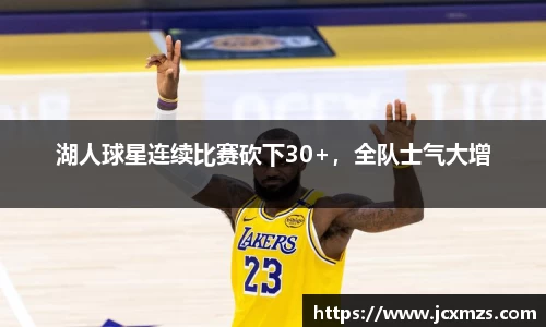 湖人球星连续比赛砍下30+，全队士气大增